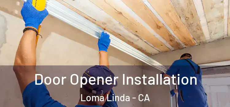  Door Opener Installation Loma Linda - CA